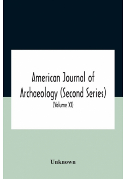 American Journal Of Archaeology (Second Series) The Journal Of The Archaeological Institute Of America (Volume Xi) 1907