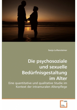 Die psychosoziale und sexuelle Bedürfnisgestaltung im Alter