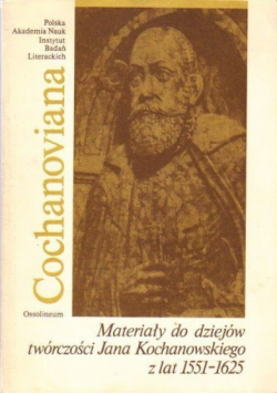 Cochanoviana II Materiały do dziejów twórczości Jana Kochanowskiego z lat 1551 1625