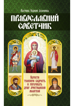 Православный советчик. Обрести телесную бодрость и уврачевать душу христианской молитвой