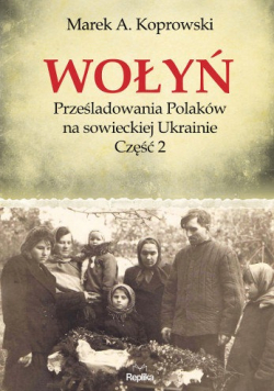 Wołyń Prześladowania Polaków na sowieckiej Ukrainie Część 2