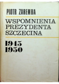 Wspomnienia prezydenta Szczecina 1945 - 1950
