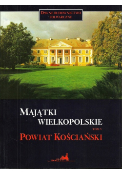 Majątki wielkopolskie tom V Powiat Kościański