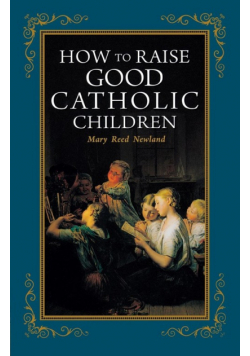 How to Raise Good Catholic Children