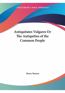 Antiquitates Vulgares Or The Antiquities of the Common People