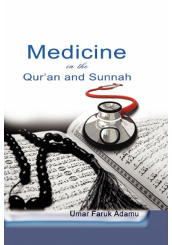 Medicine in the Qur'an and Sunnah. An Intellectual Reappraisal of the Legacy and Future of Islamic Medicine and its Represent