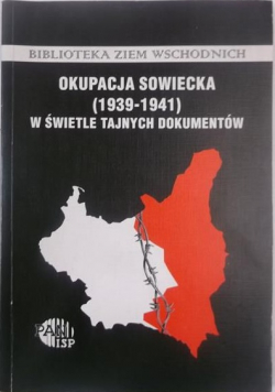 Okupacja sowiecka (1939 - 1941) w świetle tajnych dokumentów
