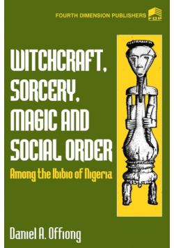 Witchcraft, Sorcery, Magic & Social Order Amoung the Ibibio of Nigeria