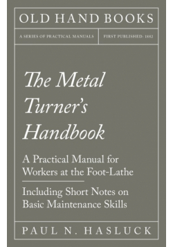 The Metal Turner's Handbook - A Practical Manual for Workers at the Foot-Lathe - Including Short Notes on Basic Maintenance Skills