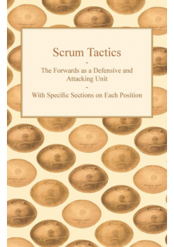 Scrum Tactics - The Forwards as a Defensive and Attacking Unit - With Specific Sections on Each Position