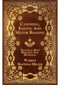 Canoeing, Sailing And Motor Boating - Practical Boat Building And Handling