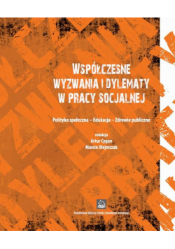 Współczesne wyzwania i dylematy w pracy socjalnej. Polityka społeczna - Edukacja - Zdrowie publiczne