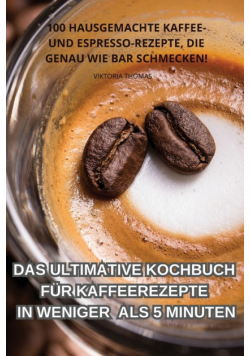 Das Ultimative Kochbuch Für Kaffeerezepte In Weniger Als 5 Minuten