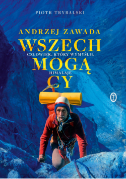 Wszechmogący. Andrzej Zawada. Człowiek, który wymyślił Himalaje.