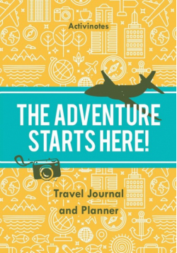 The Adventure Starts Here! Travel Journal and Planner