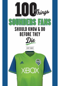 100 Things Sounders Fans Should Know & Do Before They Die