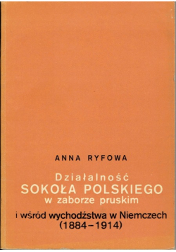 Działalność sokoła polskiego w zaborze pruskim i wśród wychodźstwa w Niemczech 1884 1914