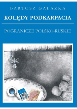 Kolędy Podkarpacia. Pogranicze Polsko-Ruskie
