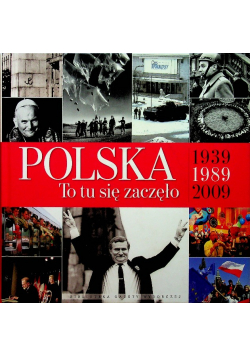 Polska to tu się zaczęło 1939 - 1989 - 2009