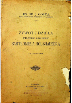 Żywot i dzieła wielebnego Sługi Bożego Bartłomieja Holzhausera 1908 r.