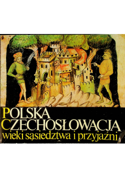 Polska Czechosłowacja wieki sąsiedztwa i przyjaźni