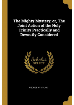 The Mighty Mystery; or, The Joint Action of the Holy Trinity Practically and Devoutly Considered