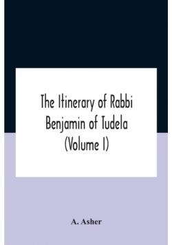 The Itinerary Of Rabbi Benjamin Of Tudela (Volume I) Text, Bibliography, And Translation