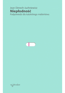 Niepłodność. Podpowiedzi dla katolickiego małżeństwa