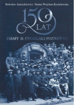 150 lat firmy H Cegielski Poznań SA