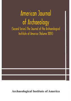 American journal of archaeology (Second Series) The Journal of the Archaeological Institute of America (Volume XXVI)