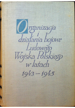 Organizacja i działania bojowe Ludowego Wojska Polskiego w latach 1943 - 1945