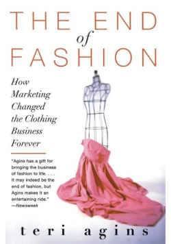 The End of Fashion How Marketing Changed the Clothing Busines Forever