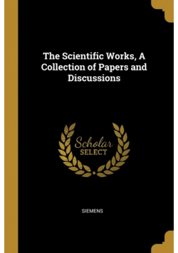 The Scientific Works, A Collection of Papers and Discussions