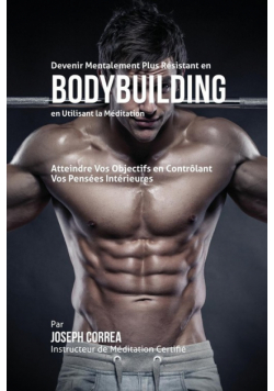 Devenir Mentalement Plus Résistant en Bodybuilding en Utilisant la Méditation