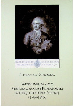 Wizerunki władcy Stanisław August Poniatowski w poezji okolicznościowej 1764 1795