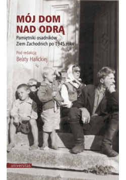 Mój dom nad Odrą. Pamiętniki osadników Ziem Zachodnich po 1945 roku