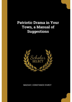 Patriotic Drama in Your Town, a Manual of Suggestions