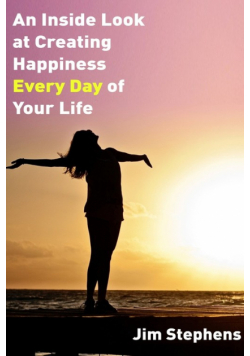 An Inside Look at Creating happiness Every Day of Your Life