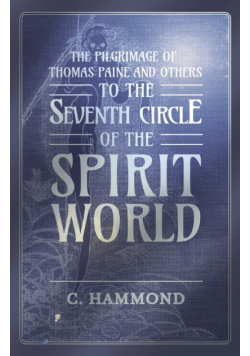 The Pilgrimage of Thomas Paine and Others, To the Seventh Circle of the Spirit World