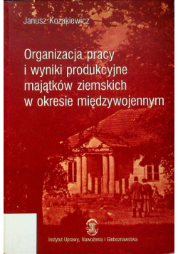 Organizacja pracy i wyniki produkcyjne majątków ziemskich w okresie międzywojennym