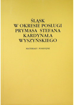 Śląsk w okresie posługi prymasa Stefana kardynała Wyszyńskiego