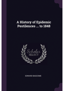 A History of Epidemic Pestilences ... to 1848
