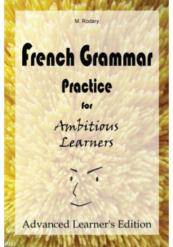 French Grammar Practice for Ambitious Learners - Advanced Learner's Edition