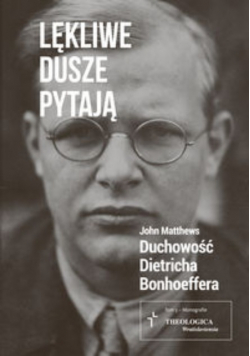 Lękliwe dusze pytają. Duchowość D. Bonhoeffera