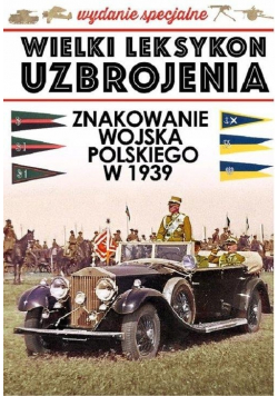Wielki leksykon uzbrojenia Wydanie specjalne Znakowanie Wojska Polskiego w 1939 roku Tom 1