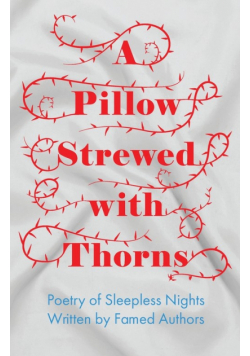 A Pillow Strewed with Thorns - Poetry of Sleepless Nights Written by Famed Authors