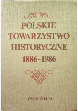 Polskie Towarzystwo Historyczne 1886  1986 Zbiór studiów i materiałów