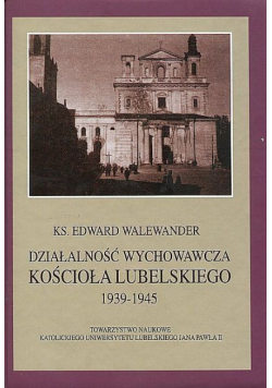 Działalność wychowawcza kościoła lubelskiego 1939 - 1945