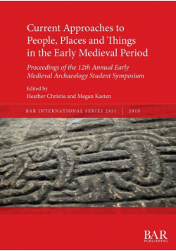 Current Approaches to People, Places and Things in the Early Medieval Period