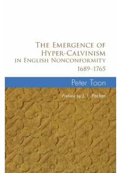 The Emergence of Hyper-Calvinism in English Nonconformity 1689-1765